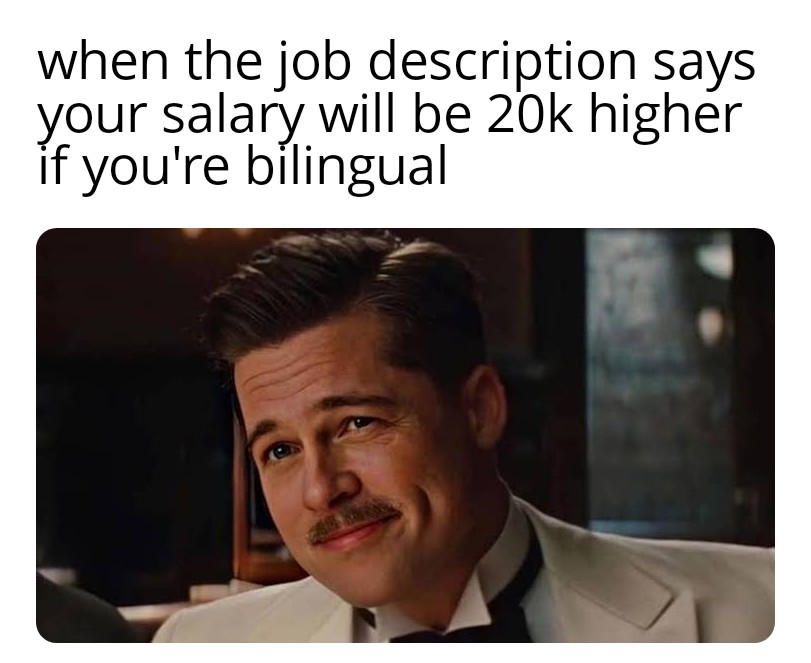 photo caption - when the job description says your salary will be 20k higher if you're bilingual