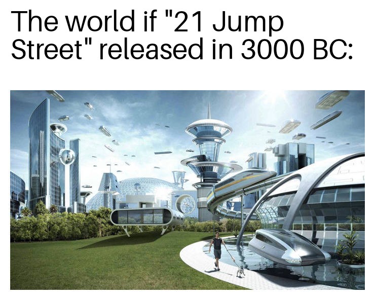 Meme - The world if "21 Jump Street" released in 3000 Bc