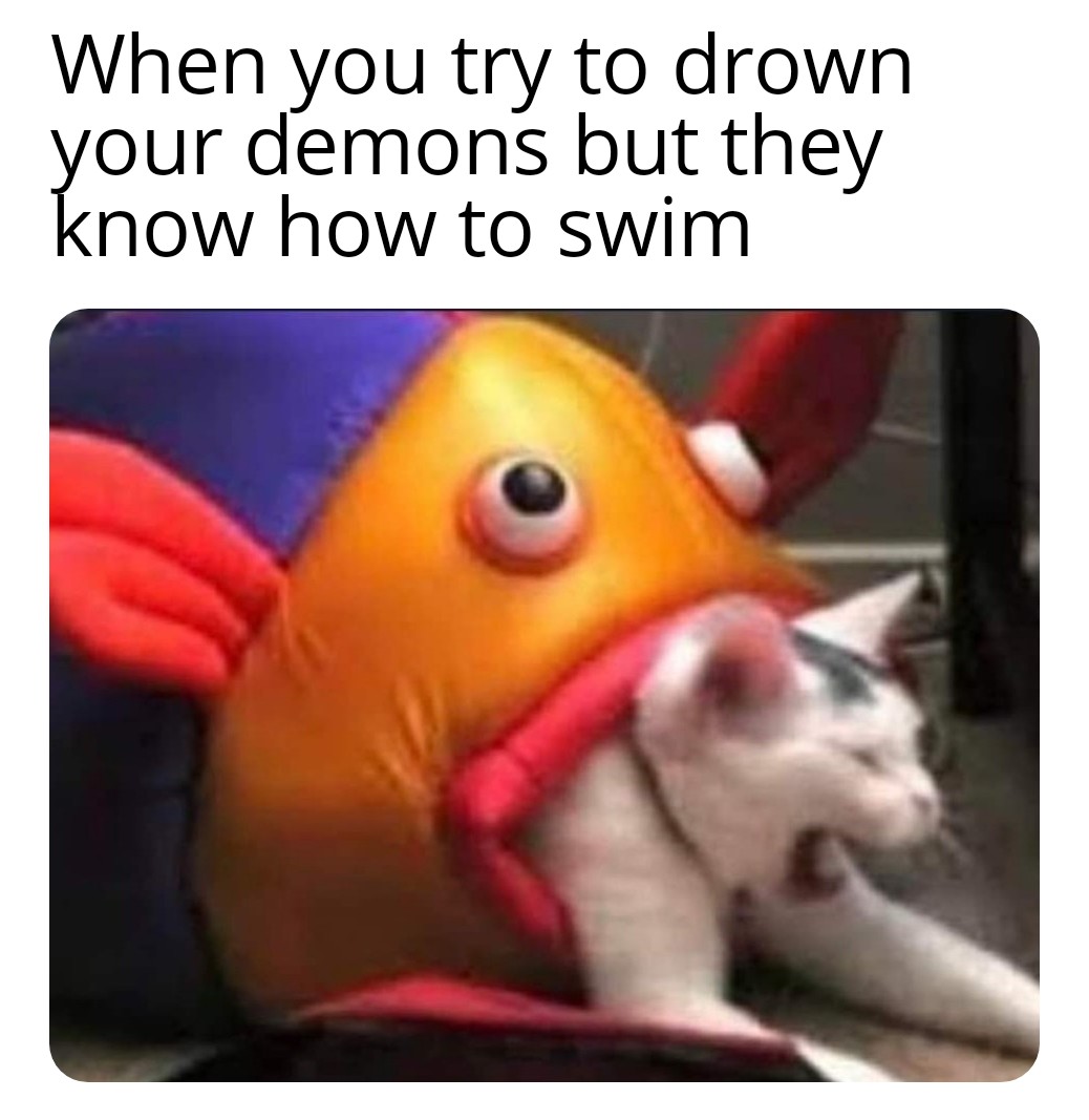 photo caption - When you try to drown your demons but they know how to swim
