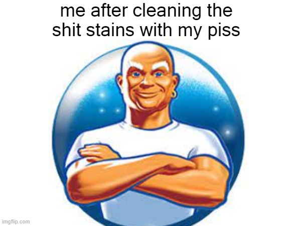 mr clean logo quiz - imgflip.com me after cleaning the shit stains with my piss