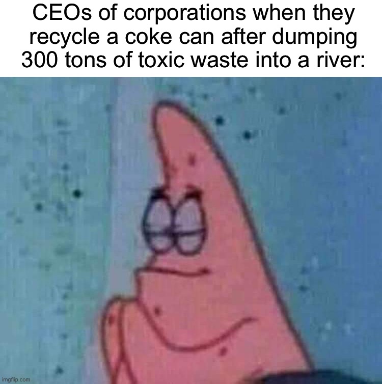 dank memes - another day of thanking god meme template - CEOs of corporations when they recycle a coke can after dumping 300 tons of toxic waste into a river imgflip.com