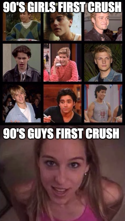 dank memes - 90's guys first crush - 90'S Girls First Crush 90'S Guys First Crush