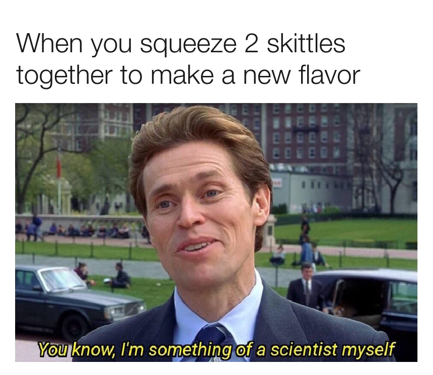 dank memes - you know i m something of a nerd myself - When you squeeze 2 skittles together to make a new flavor You know, I'm something of a scientist myself