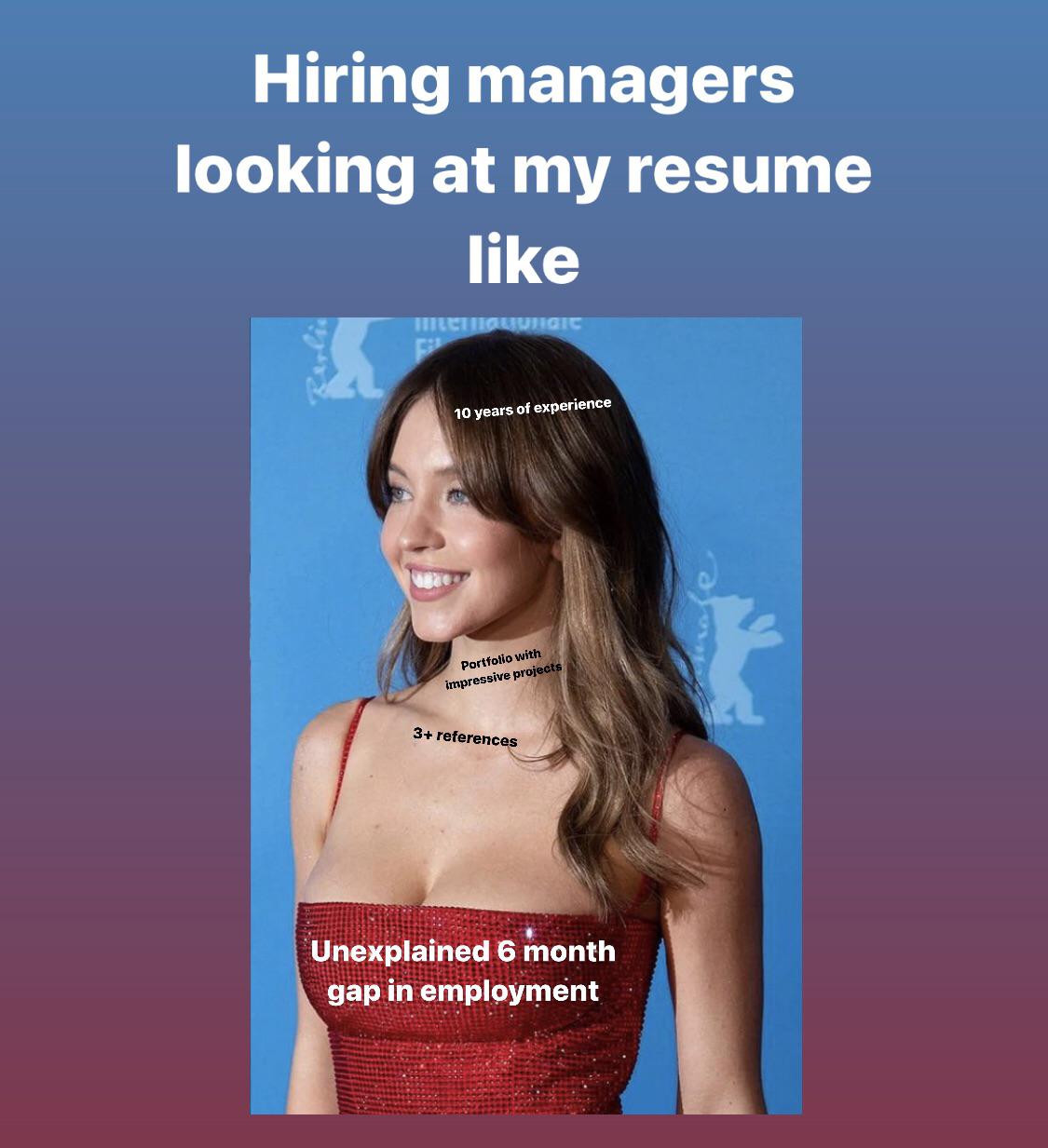 dank memes - Sydney Sweeney - Hiring managers looking at my resume menationidic Fir 10 years of experience Portfolio with impressive projects 3 references Unexplained 6 month gap in employment
