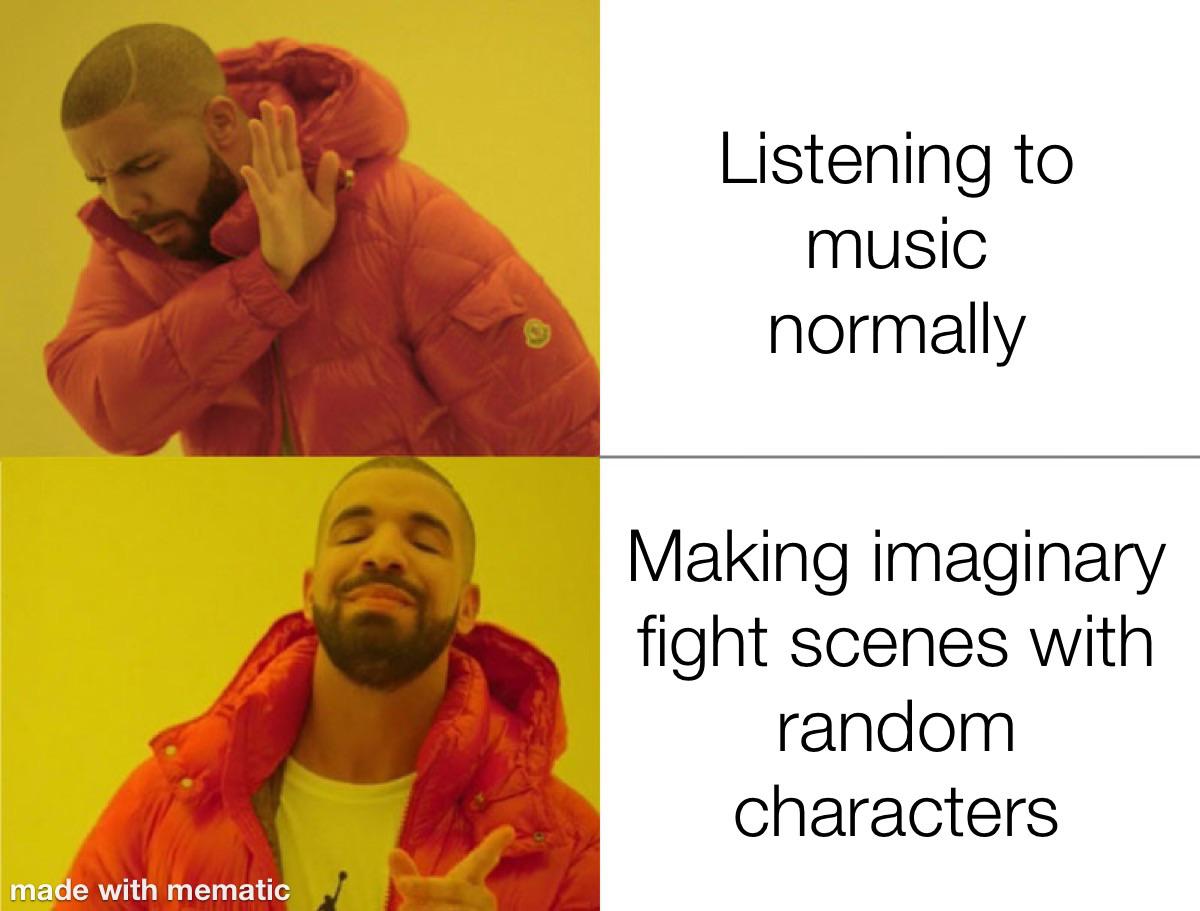 funny memes -  Internet meme - made with mematic Listening to music normally Making imaginary fight scenes with random characters