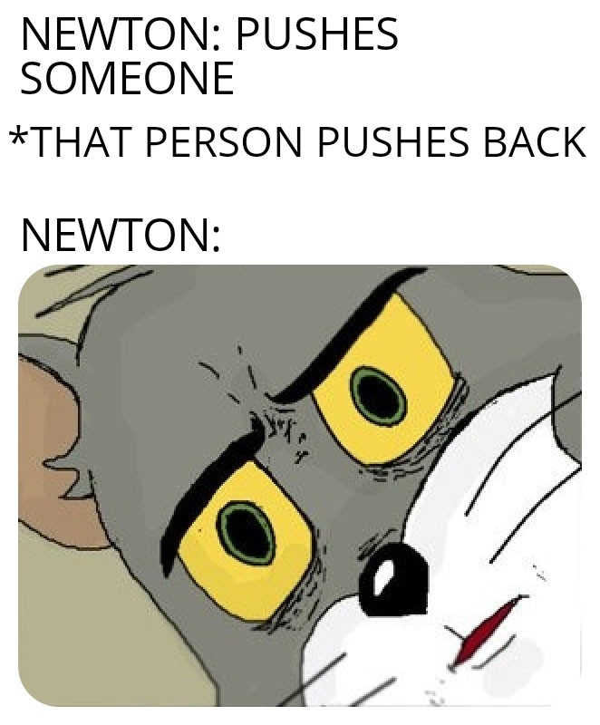 funny memes and pcis - dark tom and jerry memes - Newton Pushes Someone That Person Pushes Back Newton