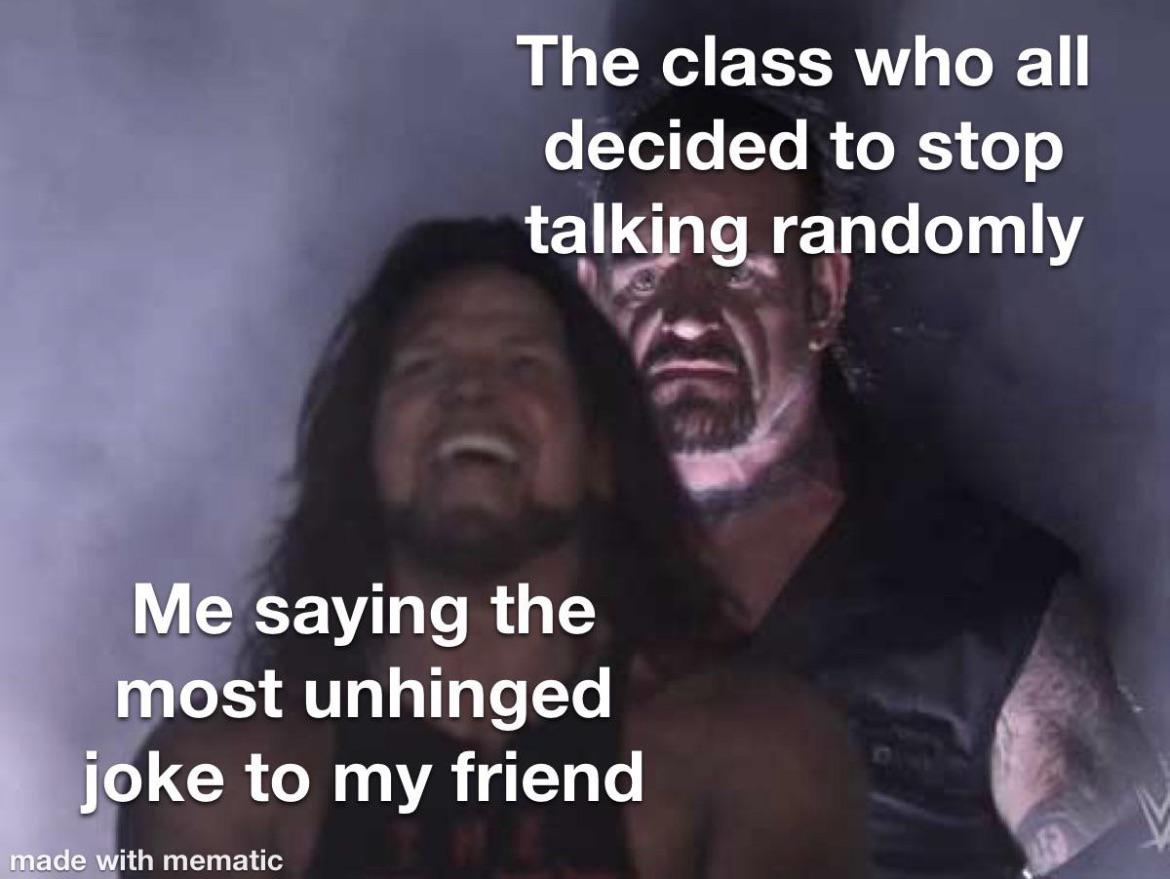 dank memes - uss texas meme - The class who all decided to stop talking randomly Me saying the most unhinged joke to my friend made with mematic