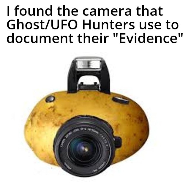 dank memes - did you take that picture with a potato - I found the camera that GhostUfo Hunters use to document their "Evidence" Som
