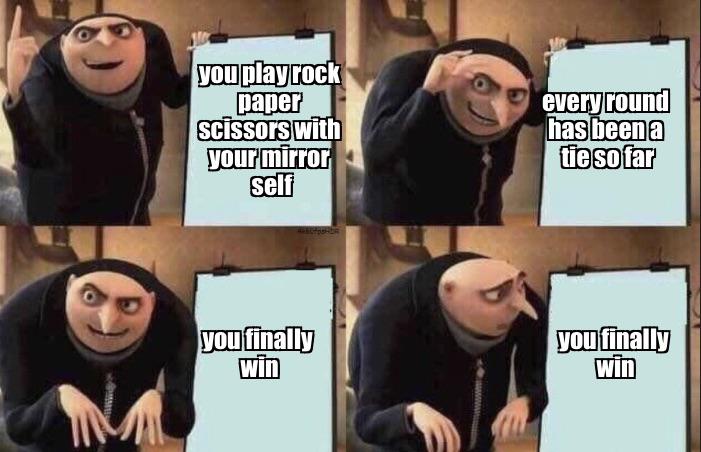 dank memes - gru steal meme - you play rock paper scissors with your mirror self you finally win every round has been a tie so far you finally win