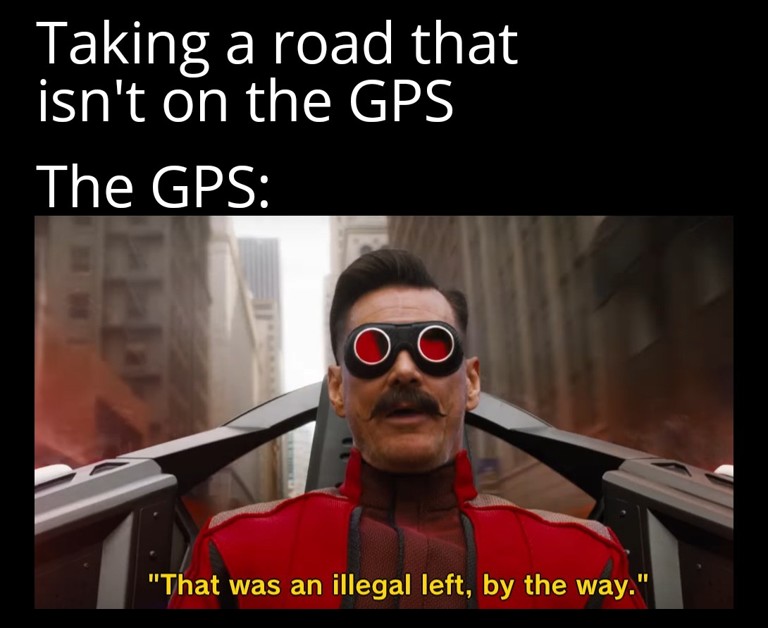 dank memes - photo caption - Taking a road that isn't on the Gps The Gps 8 "That was an illegal left, by the way."