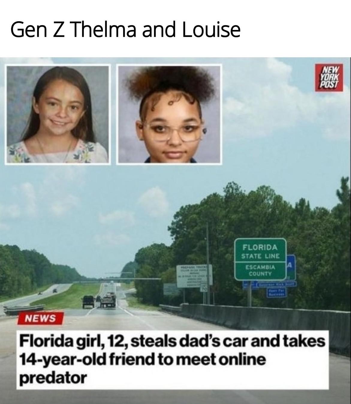 dank memes - media - Gen Z Thelma and Louise Pospare Florida State Line Escambia County A New York Post News Florida girl, 12, steals dad's car and takes 14yearold friend to meet online predator