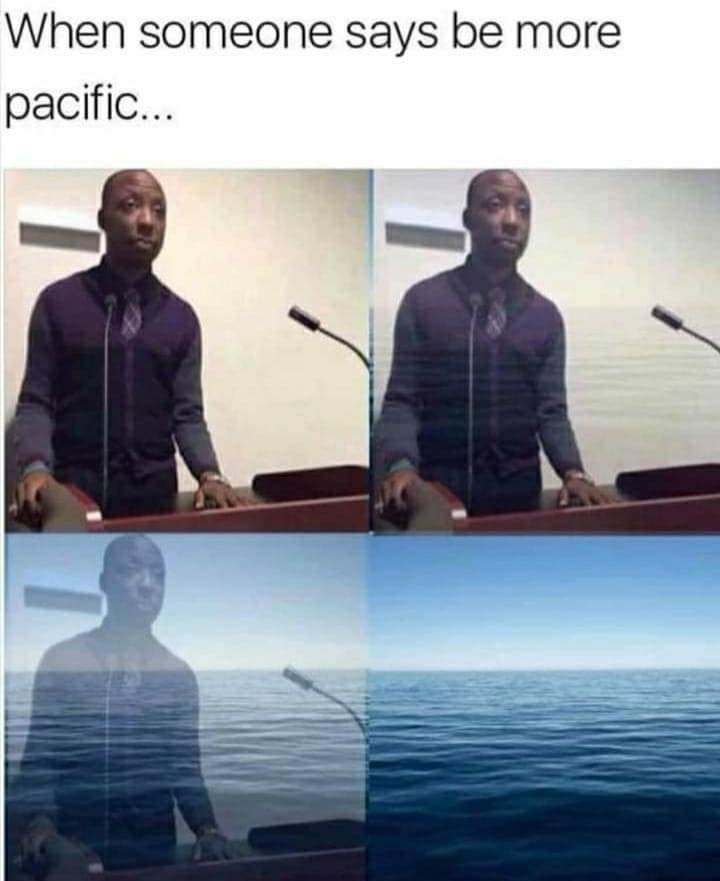 dank memes -  someone says be more pacific - When someone says be more pacific...