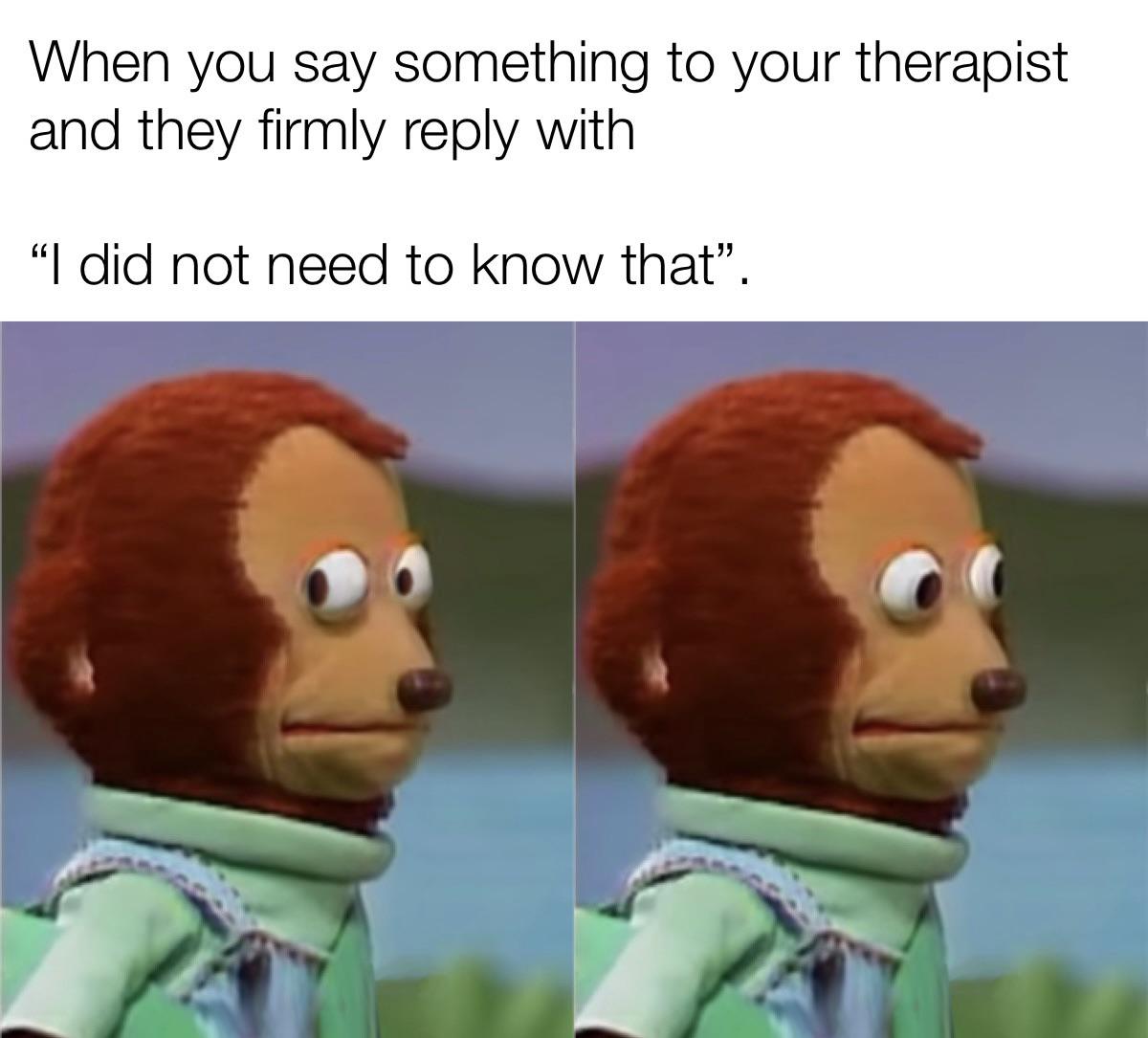 dank memes -  underage discord memes - When you say something to your therapist and they firmly with "I did not need to know that".