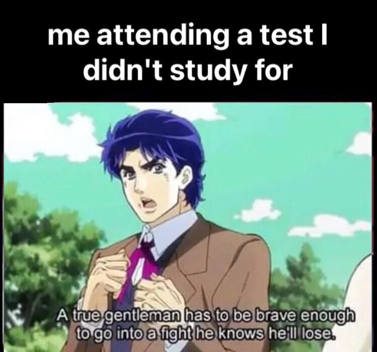 funny memes and pics - anime - me attending a test I didn't study for A true gentleman has to be brave enough to go into a fight he knows he'll lose.