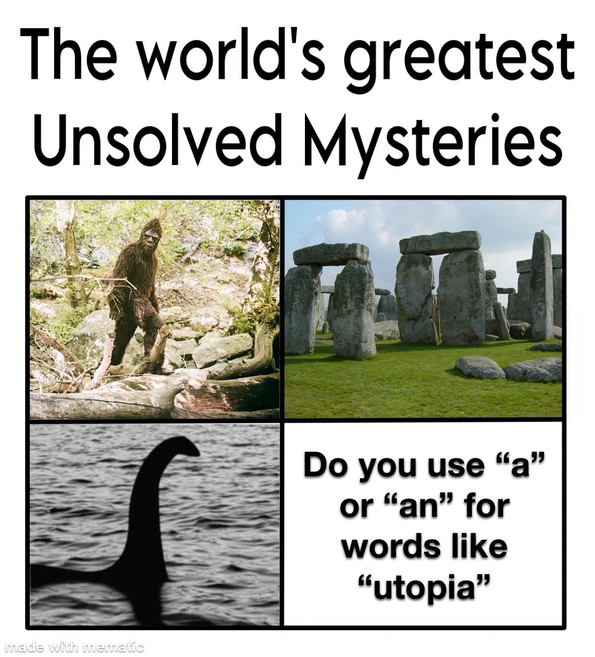 funny memes and pics - stonehenge - The world's greatest Unsolved Mysteries made with mematic Do you use "a" or "an" for words "utopia"