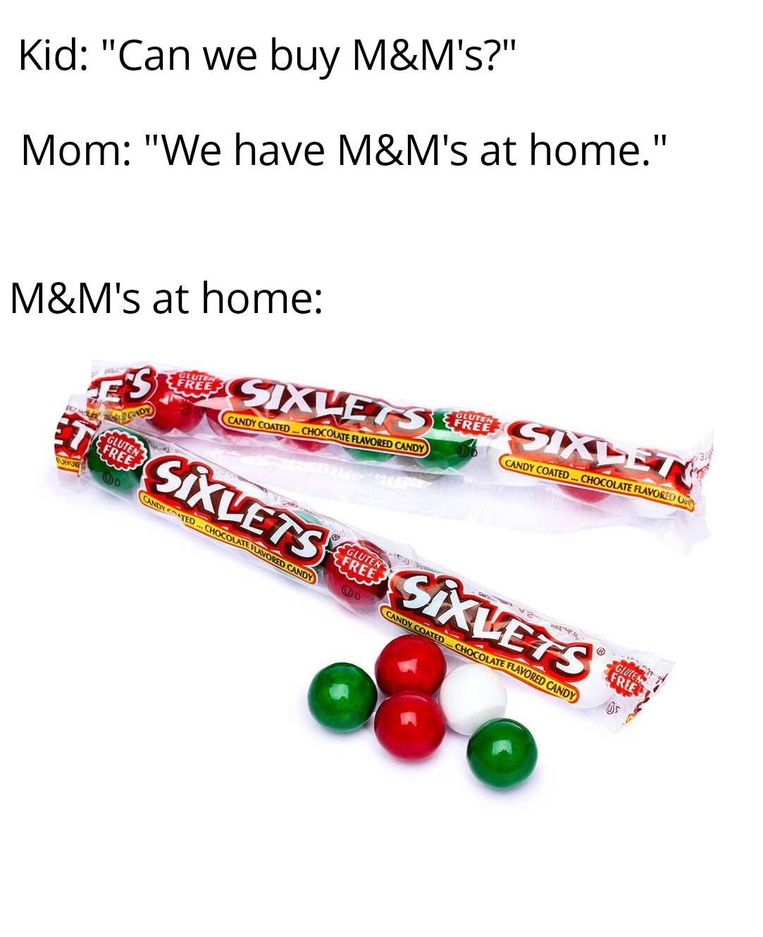 funny memes - sixlets candy - Kid "Can we buy M&M's?" Mom "We have M&M's at home." M&M's at home Fu E'S Pecady Putus Gluten Free w The Sixlets Sixlet Candy Coated... Chocolate Flavored Candy Sixlets Sixlets Candy Coated... Chocolate Flavored Candy Candy C