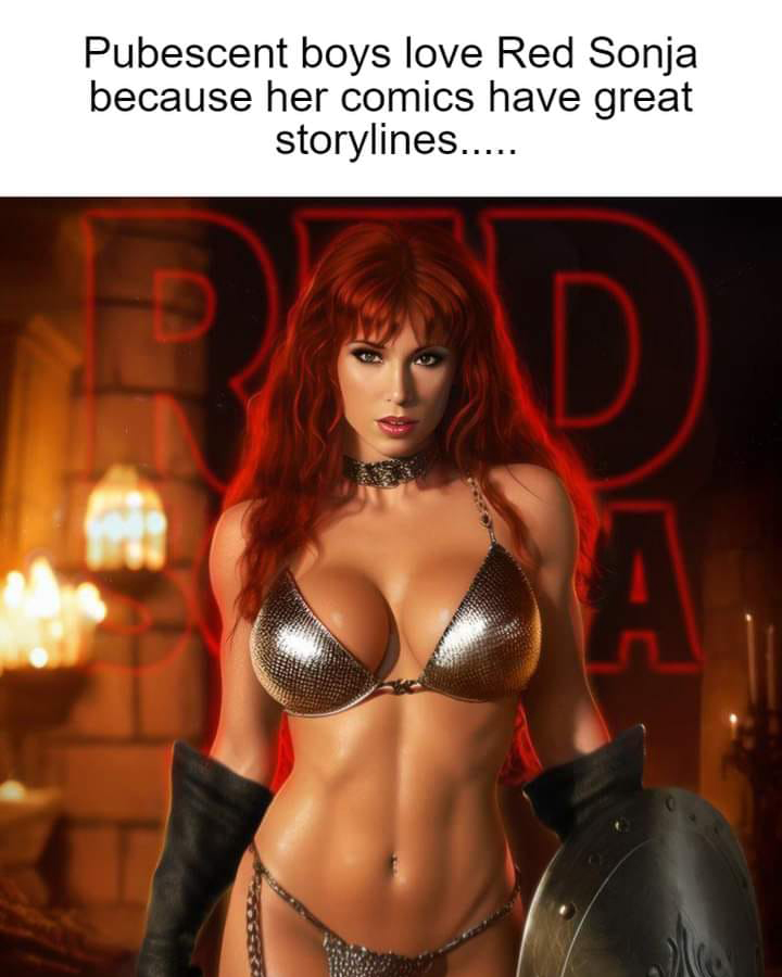 funny memes - female - Pubescent boys love Red Sonja because her comics have great storylines..... B A