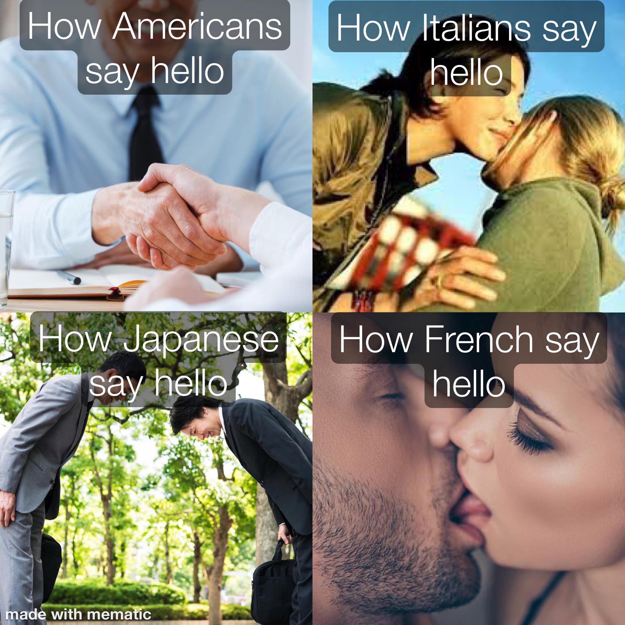 funny memes - hispanic kiss on the cheek - How Americans How Italians say say hello hello How Japanese How French say say hello hello made with mematic