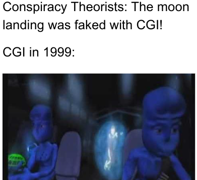 37 funny memes and pics -  human - Conspiracy Theorists The moon landing was faked with Cgi! Cgi in 1999 Ji