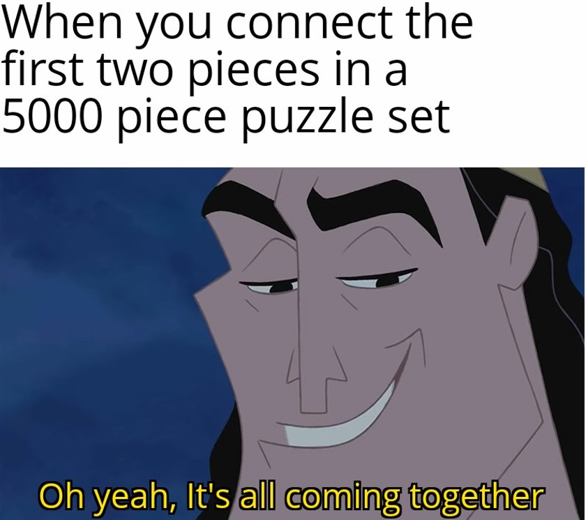 funny memes and tweets - 13 colonies meme - When you connect the first two pieces in a 5000 piece puzzle set Oh yeah, It's all coming together