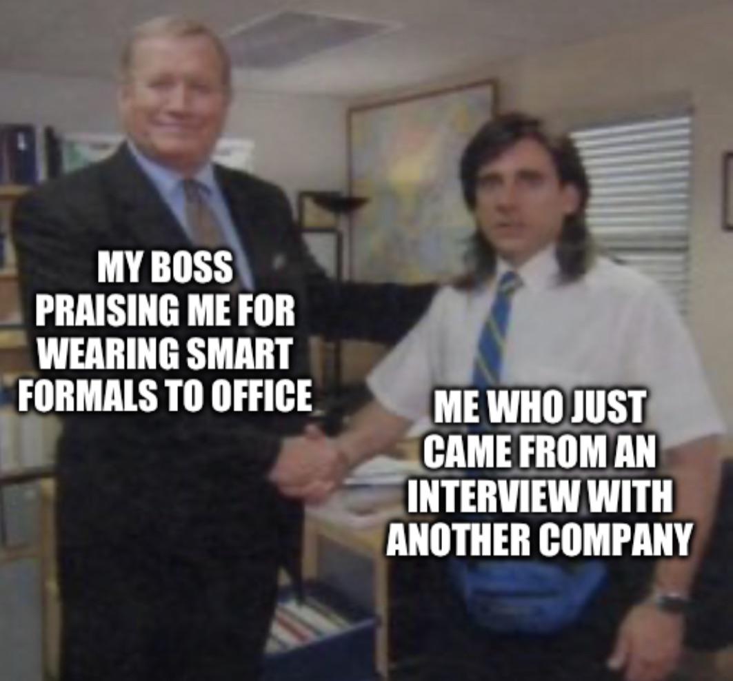 funny memes and tweets - d company - Fi My Boss Praising Me For Wearing Smart Formals To Office Me Who Just Came From An Interview With Another Company