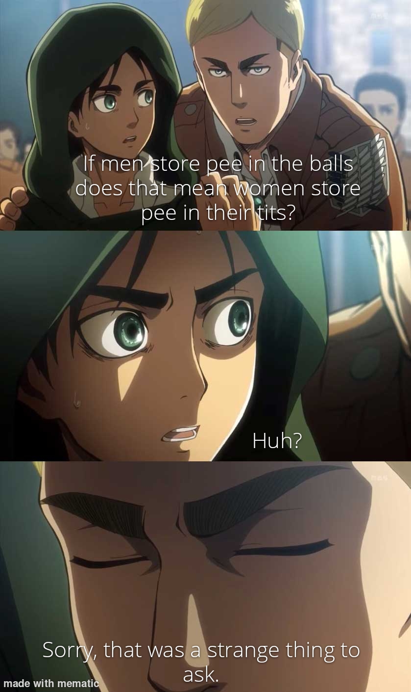 dank memes - daily erwin meme #1283 - If men store pee in the balls does that mean women store pee in their tits? Huh? Sorry, that was a strange thing to ask. made with mematic has