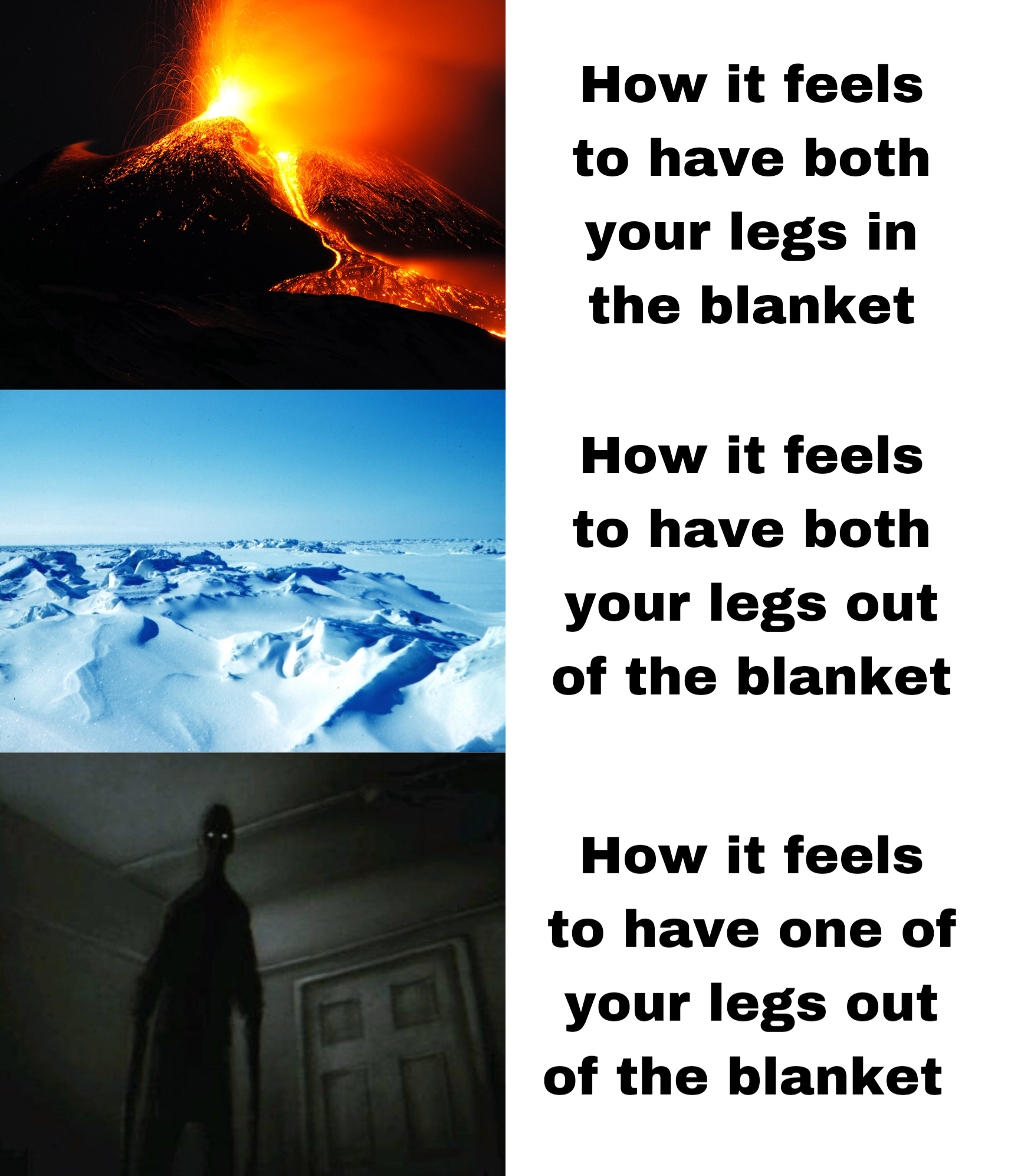dank memes - ice - How it feels to have both your legs in the blanket How it feels to have both your legs out of the blanket How it feels to have one of your legs out of the blanket