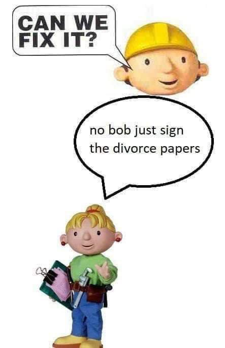 fresh memes - no bob just sign the divorce papers - Can We Fix It? no bob just sign the divorce papers