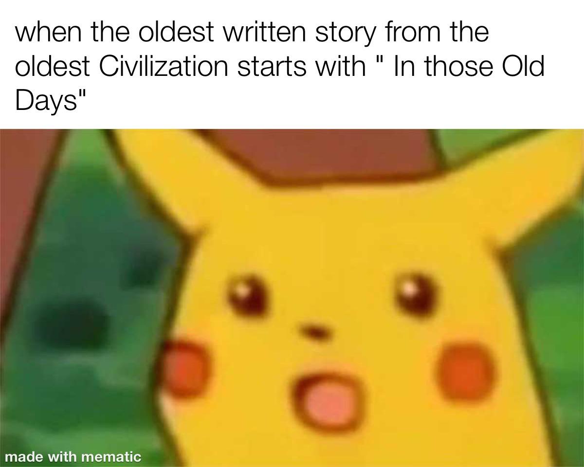 fresh memes - do the dick thing meme - when the oldest written story from the oldest Civilization starts with " In those Old Days" made with mematic