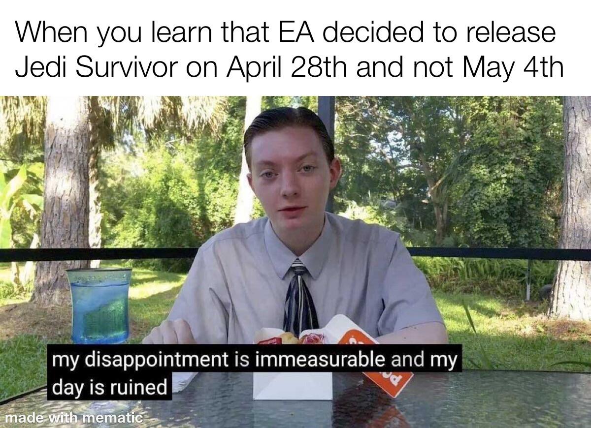 funny memes - my disappointment is immeasurable and my day - When you learn that Ea decided to release Jedi Survivor on April 28th and not May 4th my disappointment is immeasurable and my day is ruined made with mematic