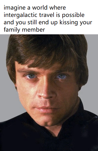 funny memes - luke skywalker eye color - imagine a world where intergalactic travel is possible and you still end up kissing your family member