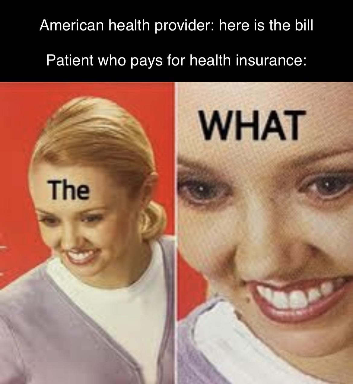 dank memes - jaw - American health provider here is the bill Patient who pays for health insurance What The