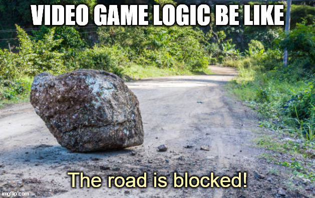 dank memes - hawaiian boulder - imgflip.com Video Game Logic Be The road is blocked!