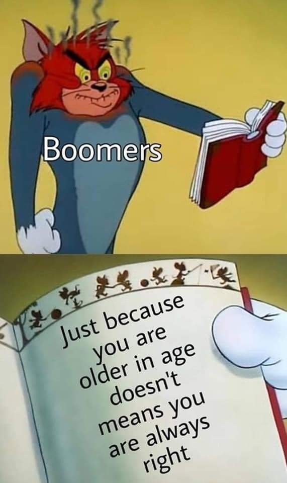 funny memes and pics - Meme - Boomers 2 Just because you are older in age doesn't means you are always right