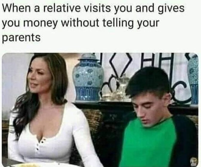 funny memes and pics - conversation - When a relative visits you and gives you money without telling your parents He Wolon