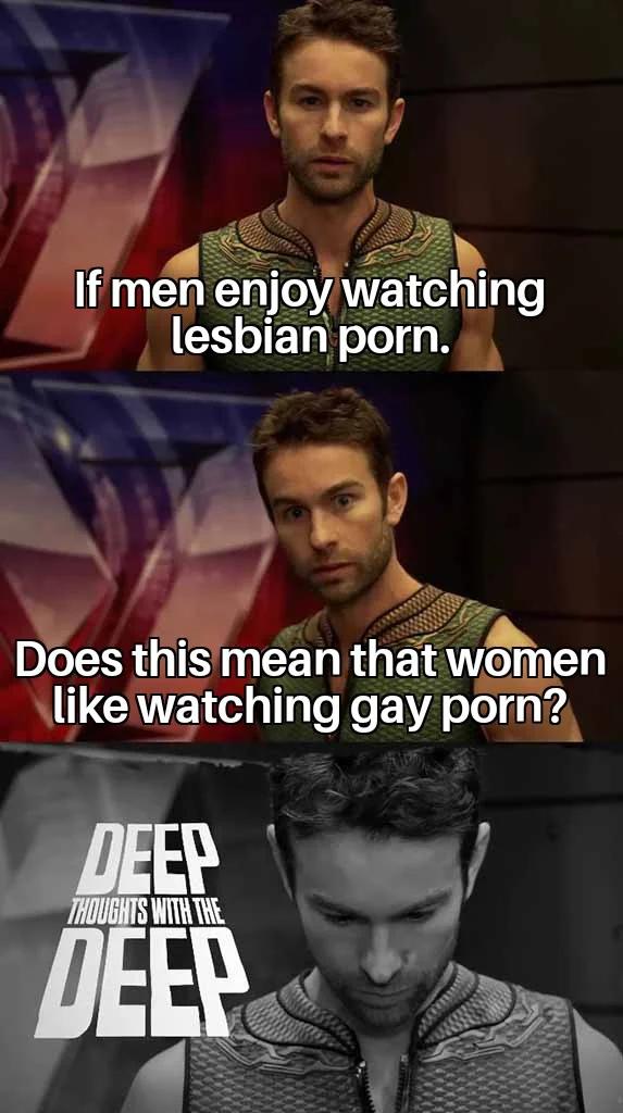 dank memes - deep thoughts with the deep memes - If men enjoy watching lesbian porn. Does this mean that women watching gay porn? Deep Thoughts With The Deep