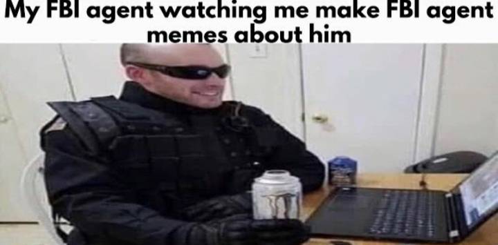 dank memes and pics -  My Fbi agent watching me make Fbi agent memes about him