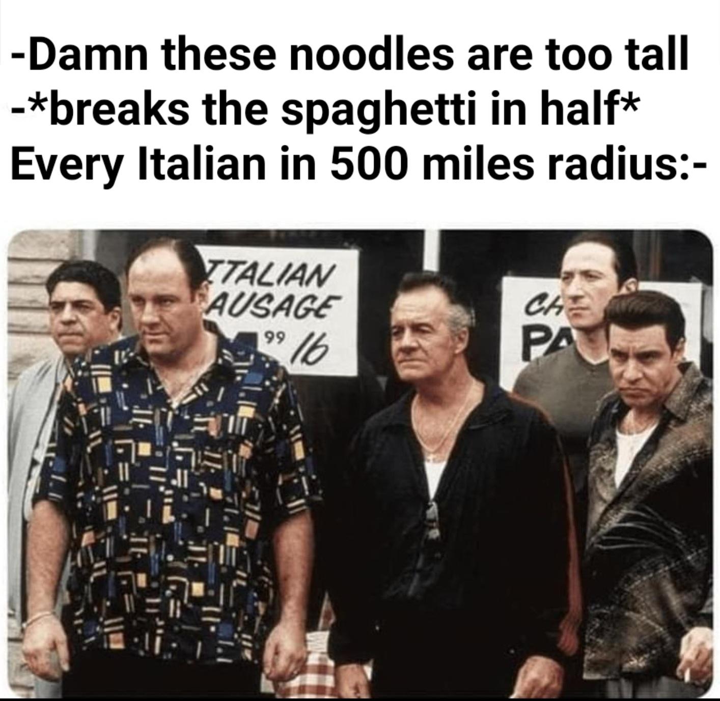 dank memes and pics -  sopranos mobsters - Damn these noodles are too tall breaks the spaghetti in half Every Italian in 500 miles radius Italian Ausage 99 1 16 Ch Pa