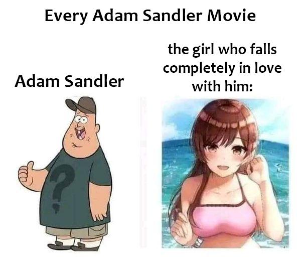 dank memes and pics -  adam sandler meme soos - Every Adam Sandler Movie Adam Sandler Qd the girl who falls completely in love with him