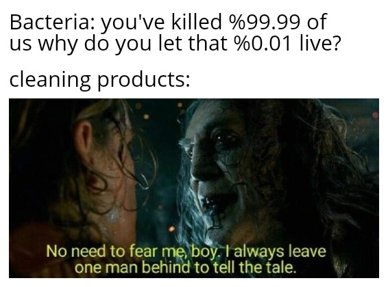 funny memes and pics - human - Bacteria you've killed %99.99 of us why do you let that %0.01 live? cleaning products No need to fear me, boy. I always leave one man behind to tell the tale.