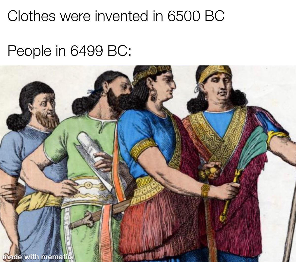 funny memes and pics - greek aristocrats - Clothes were invented in 6500 Bc People in 6499 Bc made with mematic www Froed Marado
