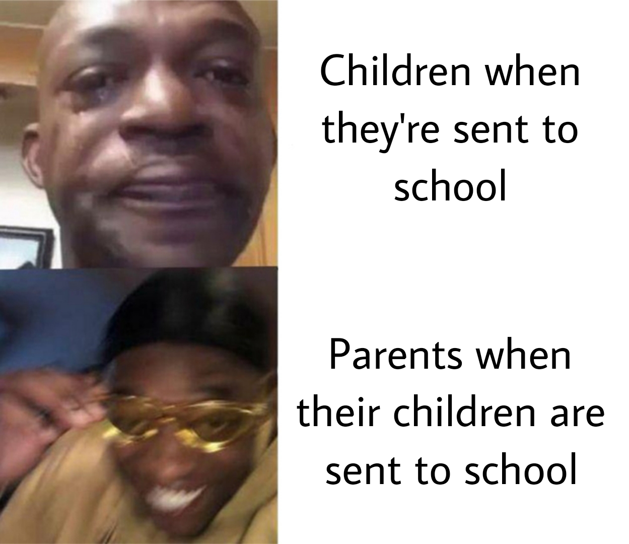 funny memes - crying then laughing meme - Children when they're sent to school Parents when their children are sent to school