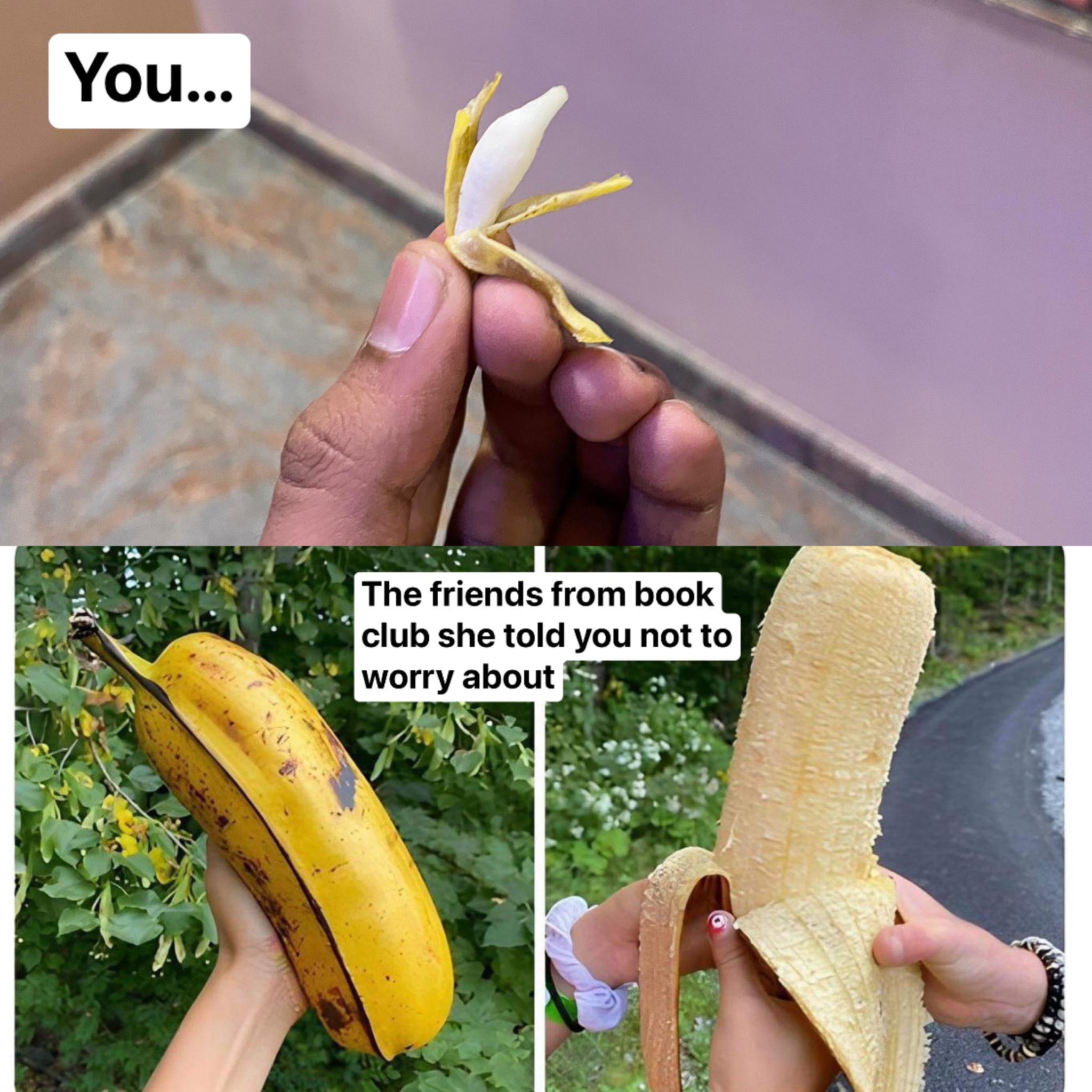 funny memes - massive banana - You... The friends from book club she told you not to worry about
