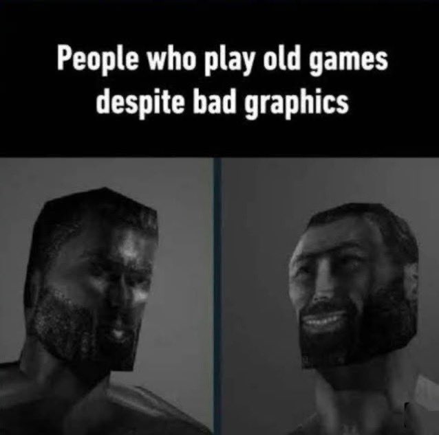dank memes - people who play old games despite bad graphics - People who play old games despite bad graphics