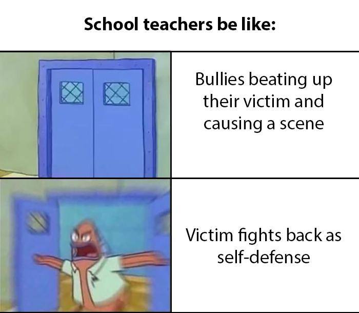 dank memes - cartoon - School teachers be Bullies beating up their victim and causing a scene Victim fights back as selfdefense
