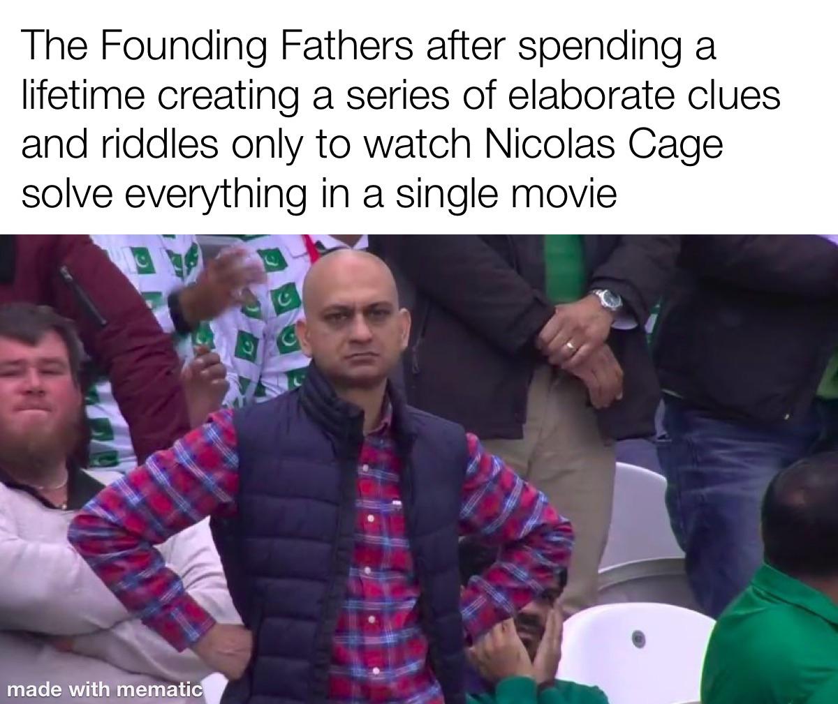 funny pics and memes - aegon meme house of the dragon - The Founding Fathers after spending a lifetime creating a series of elaborate clues and riddles only to watch Nicolas Cage solve everything in a single movie made with mematic