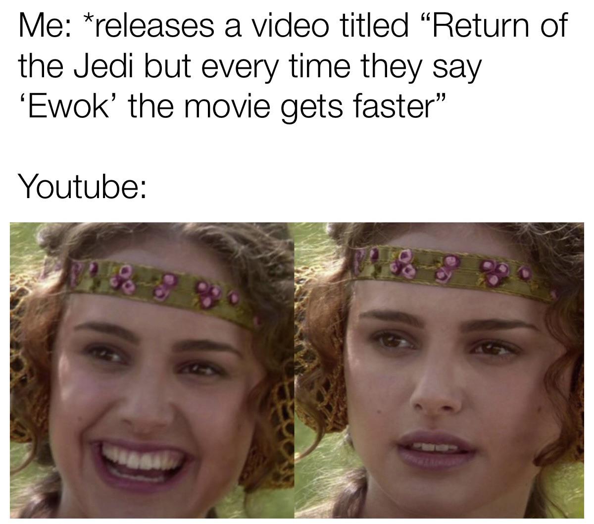 funny pics and memes - head - Me releases a video titled "Return of the Jedi but every time they say 'Ewok' the movie gets faster" Youtube