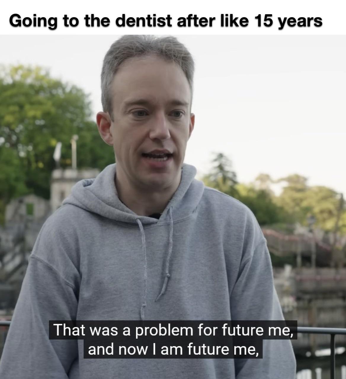 dank memes - dick star wars meme - Going to the dentist after 15 years That was a problem for future me, and now I am future me,
