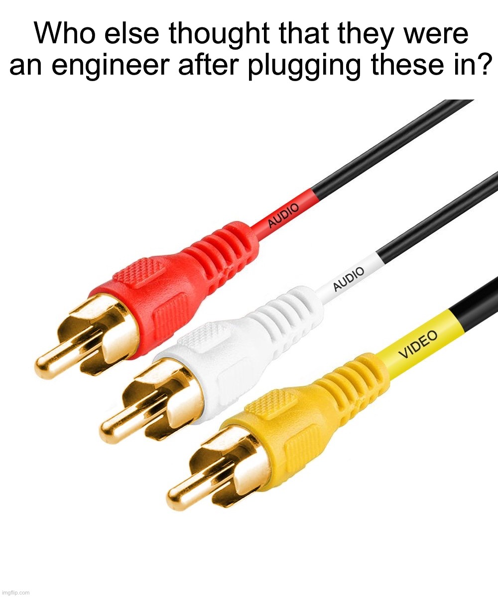 dank memes - cable s video - Who else thought that they were an engineer after plugging these in? T Audio Audio Video