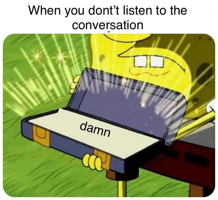 funny memes - cartoon - When you dont't listen to the conversation damn Oc